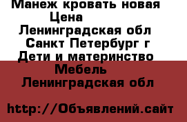 Манеж кровать новая › Цена ­ 2 500 - Ленинградская обл., Санкт-Петербург г. Дети и материнство » Мебель   . Ленинградская обл.